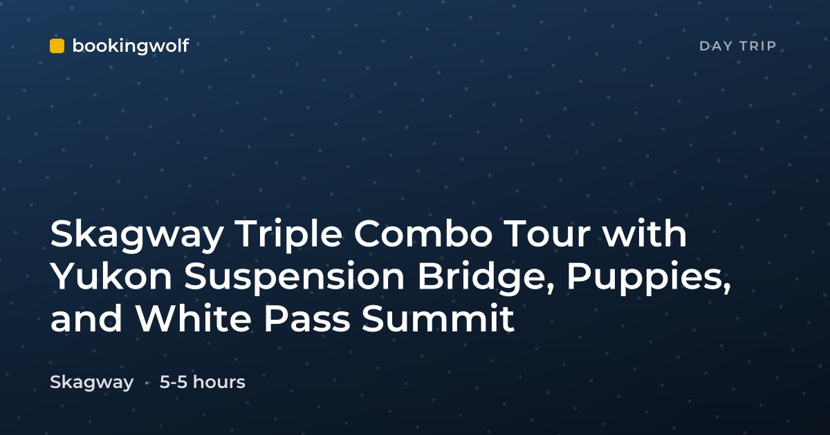 Skagway Triple Combo Tour with Yukon Suspension Bridge, Puppies, and White Pass Summit
