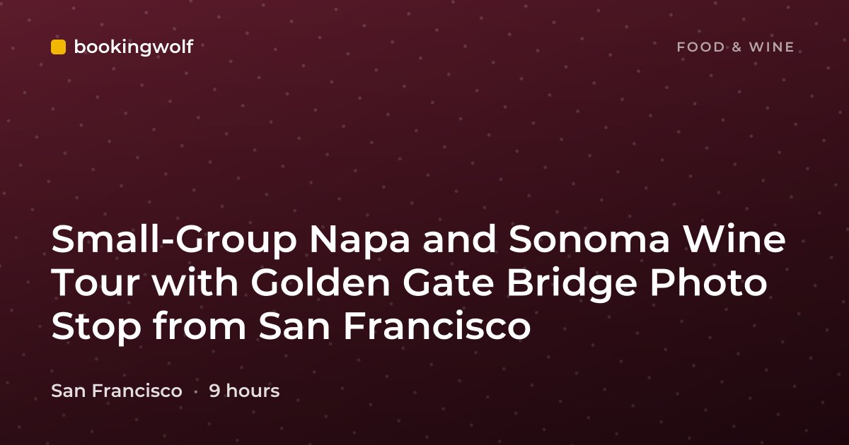 Small-Group Napa and Sonoma Wine Tour with Golden Gate Bridge Photo Stop from San Francisco