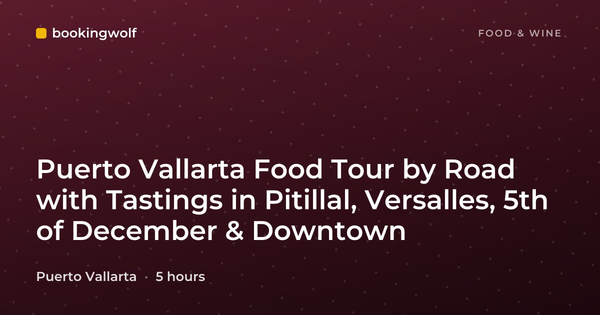 Puerto Vallarta Food Tour by Road with Tastings in Pitillal, Versalles, 5th of December & Downtown
