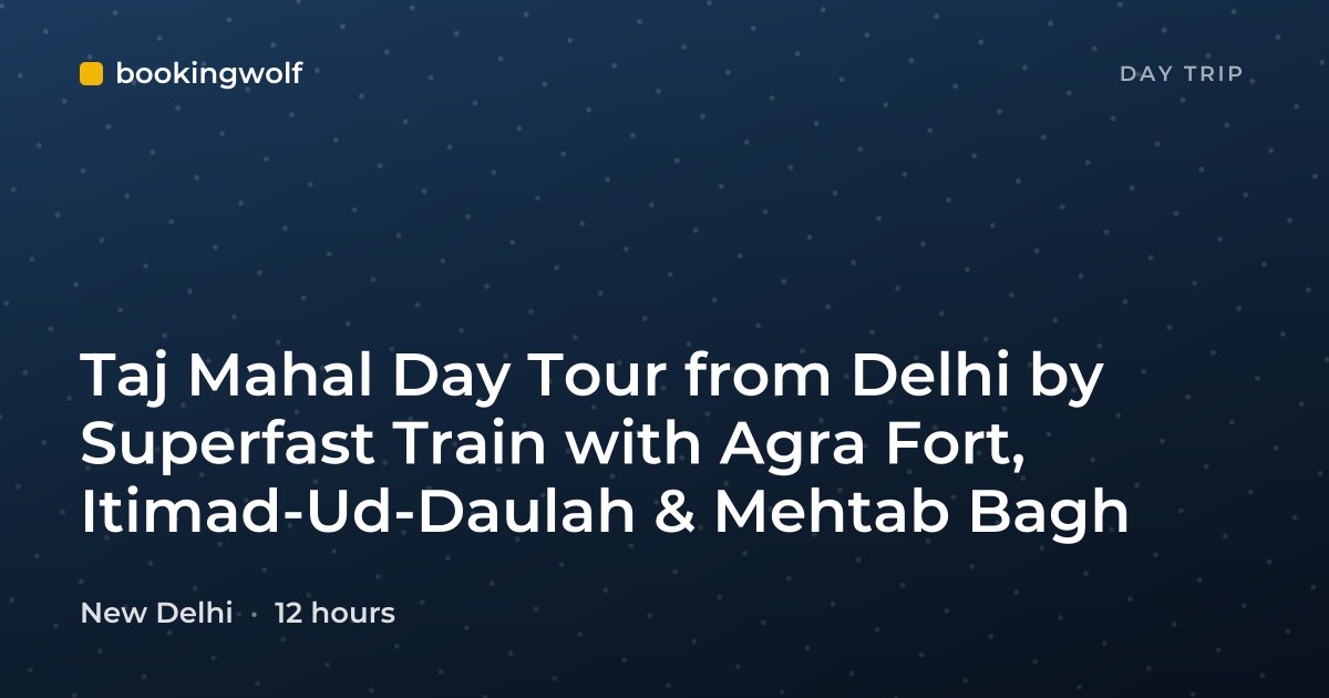 Taj Mahal Day Tour from Delhi by Superfast Train with Agra Fort, Itimad-Ud-Daulah & Mehtab Bagh