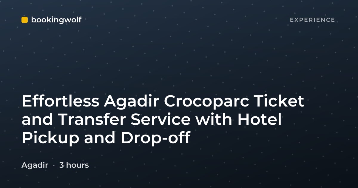 Effortless Agadir Crocoparc Ticket and Transfer Service with Hotel Pickup and Drop-off