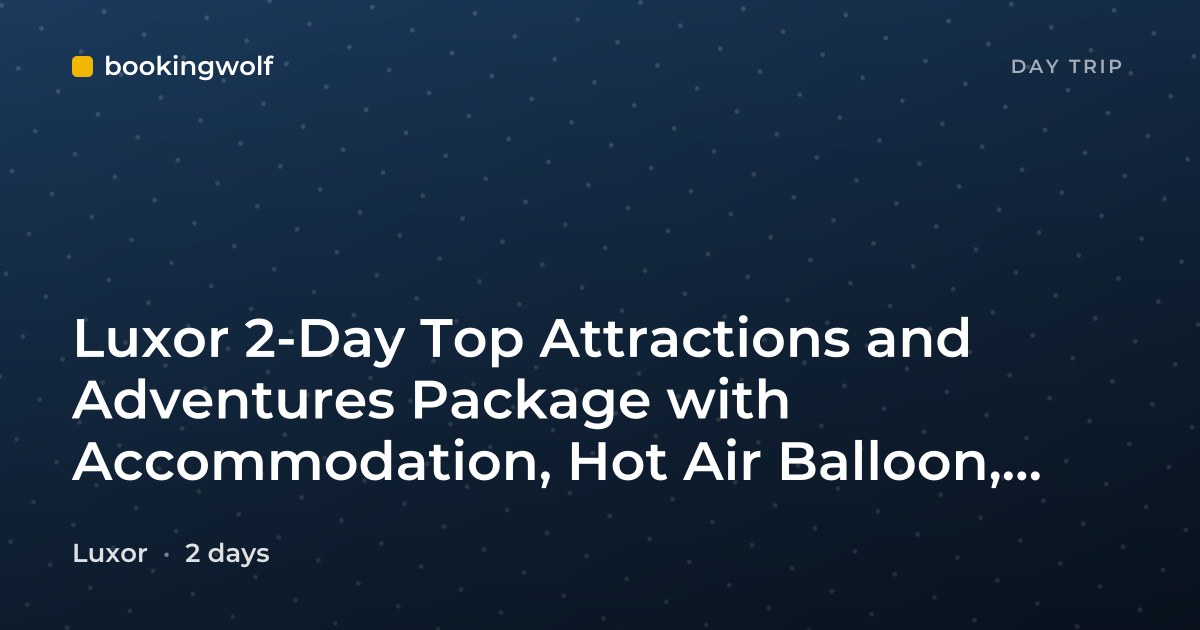 Luxor 2-Day Top Attractions and Adventures Package with Accommodation, Hot Air Balloon, and Boat Ride