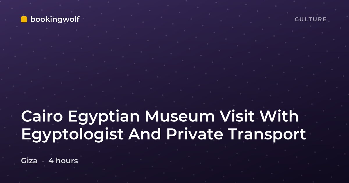 Cairo Egyptian Museum Visit With Egyptologist And Private Transport