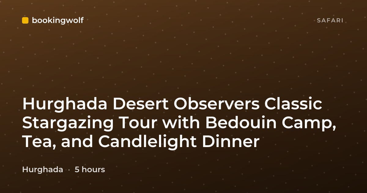Hurghada Desert Observers Classic Stargazing Tour with Bedouin Camp, Tea, and Candlelight Dinner