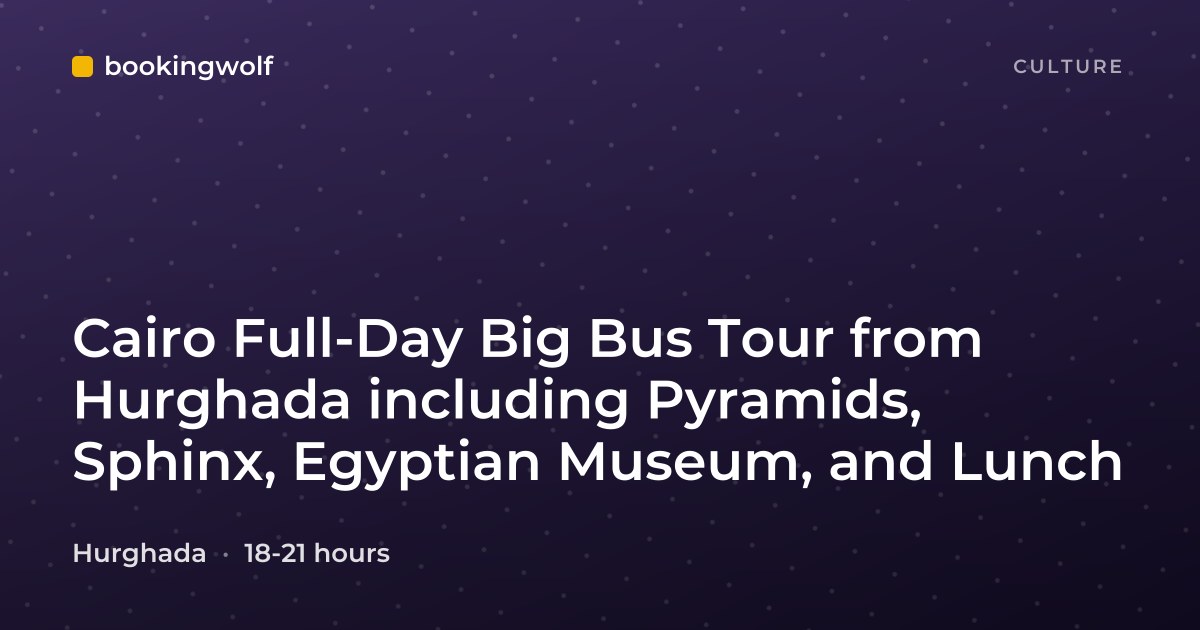 Cairo Full-Day Big Bus Tour from Hurghada including Pyramids, Sphinx, Egyptian Museum, and Lunch