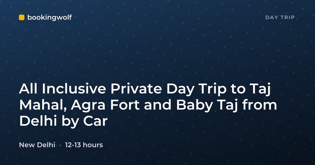 All Inclusive Private Day Trip to Taj Mahal, Agra Fort and Baby Taj from Delhi by Car