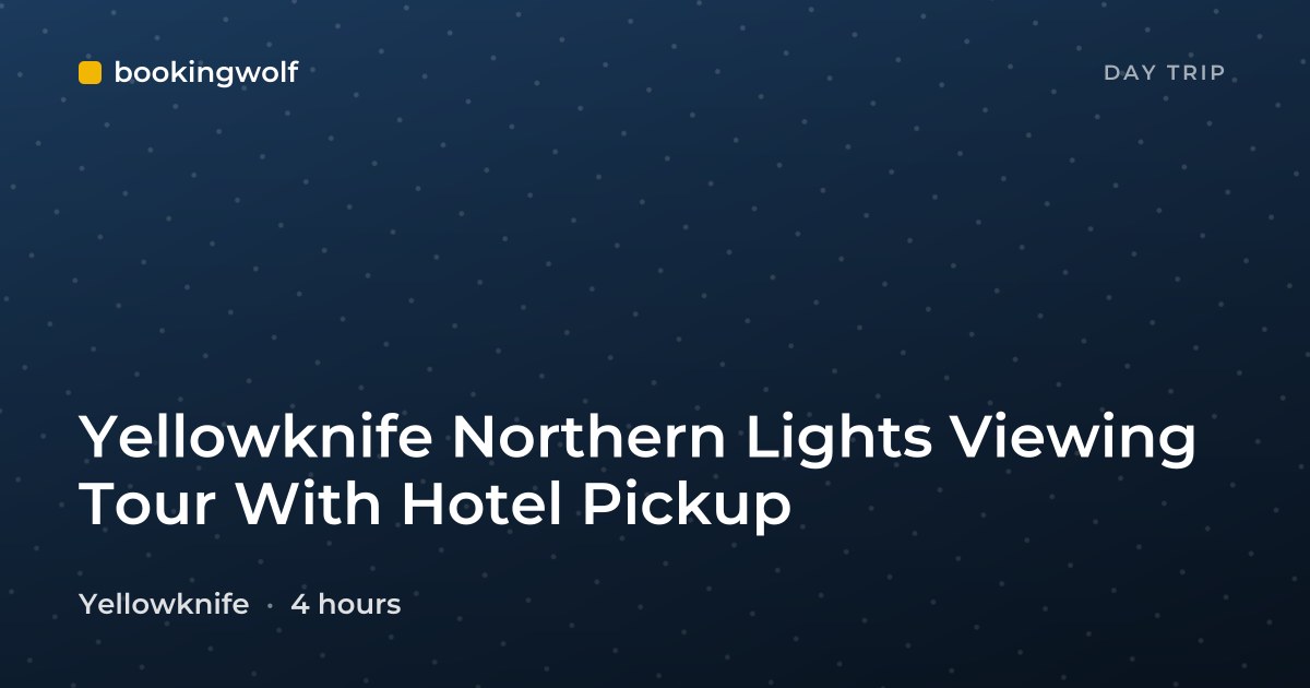Yellowknife Northern Lights Viewing Tour With Hotel Pickup