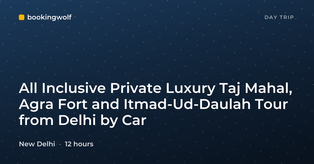 All Inclusive Private Luxury Taj Mahal, Agra Fort and Itmad-Ud-Daulah Tour from Delhi by Car