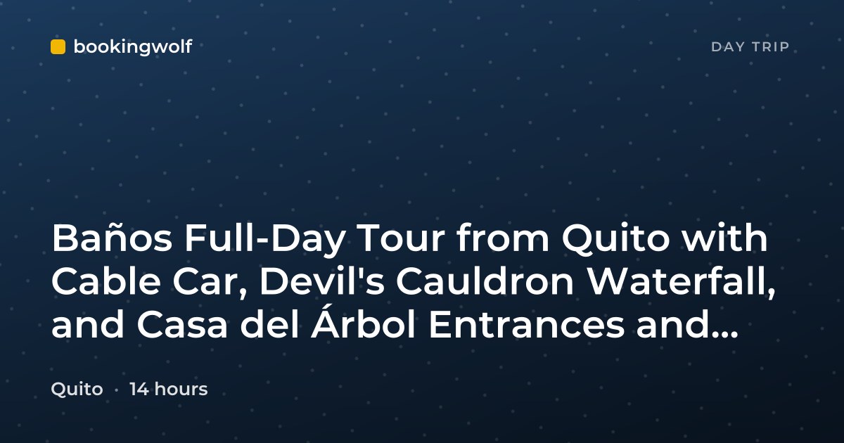 Baños Full-Day Tour from Quito with Cable Car, Devil's Cauldron Waterfall, and Casa del Árbol Entrances and Activities