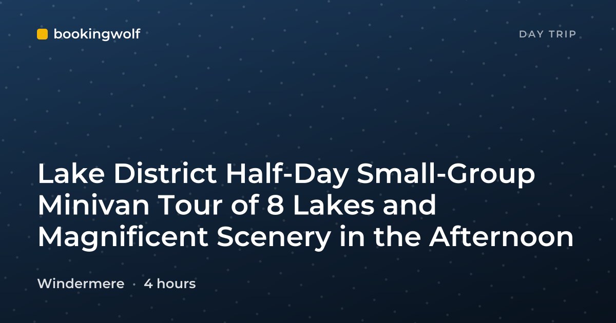 Lake District Half-Day Small-Group Minivan Tour of 8 Lakes and Magnificent Scenery in the Afternoon