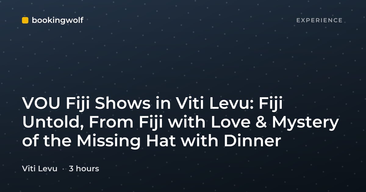 VOU Fiji Shows in Viti Levu: Fiji Untold, From Fiji with Love & Mystery of the Missing Hat with Dinner