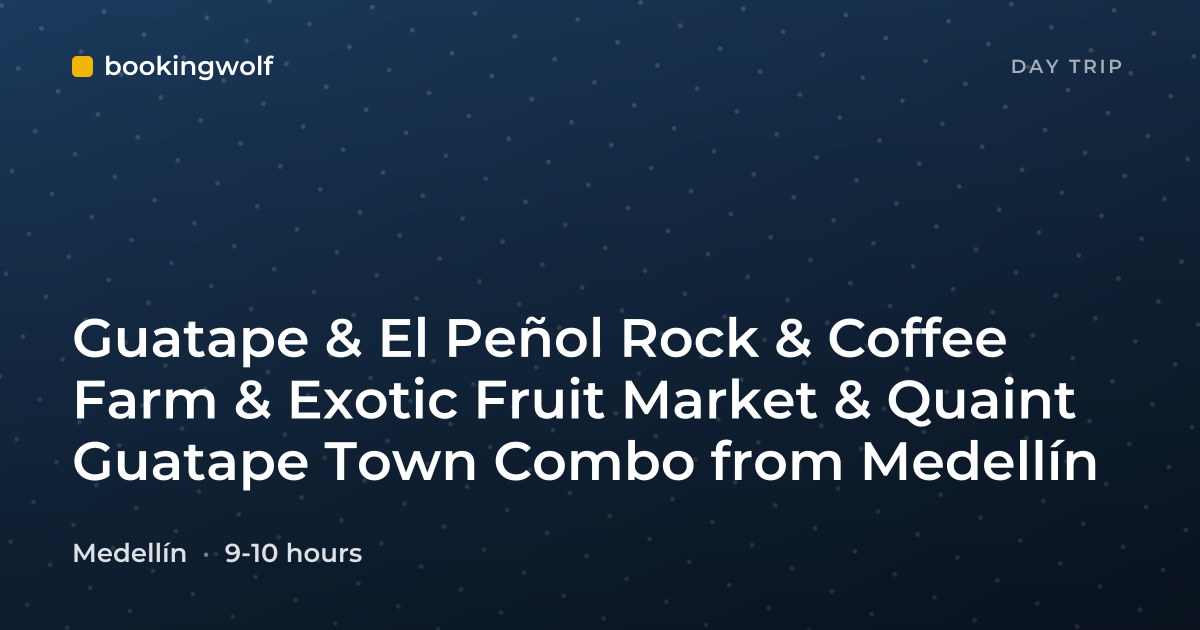 Guatape & El Peñol Rock & Coffee Farm & Exotic Fruit Market & Quaint Guatape Town Combo from Medellín