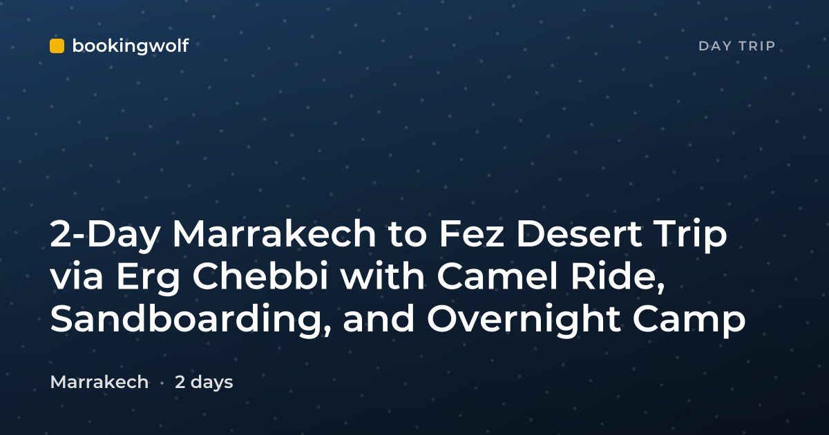 2-Day Marrakech to Fez Desert Trip via Erg Chebbi with Camel Ride, Sandboarding, and Overnight Camp