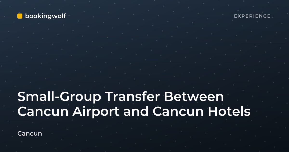 Small-Group Transfer Between Cancun Airport and Cancun Hotels