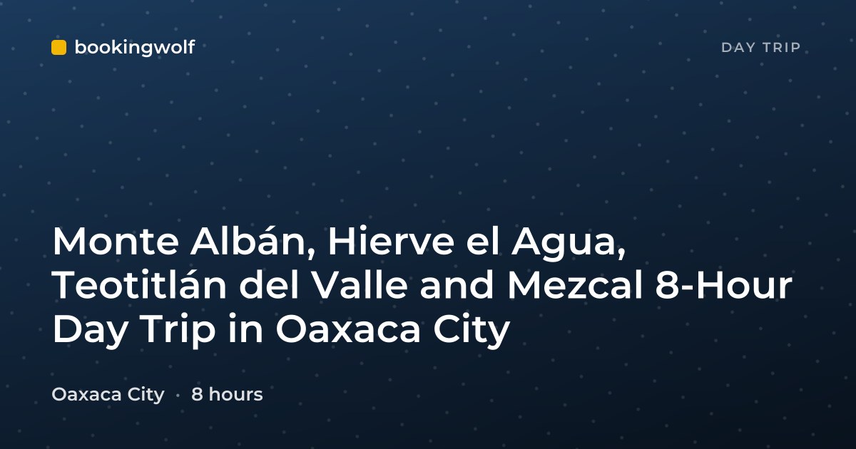 Monte Albán, Hierve el Agua, Teotitlán del Valle and Mezcal 8-Hour Day Trip in Oaxaca City