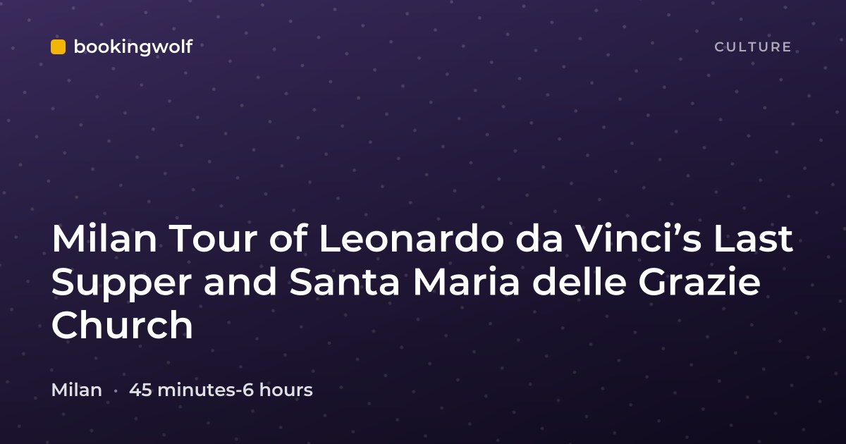 Milan Tour of Leonardo da Vinci’s Last Supper and Santa Maria delle Grazie Church