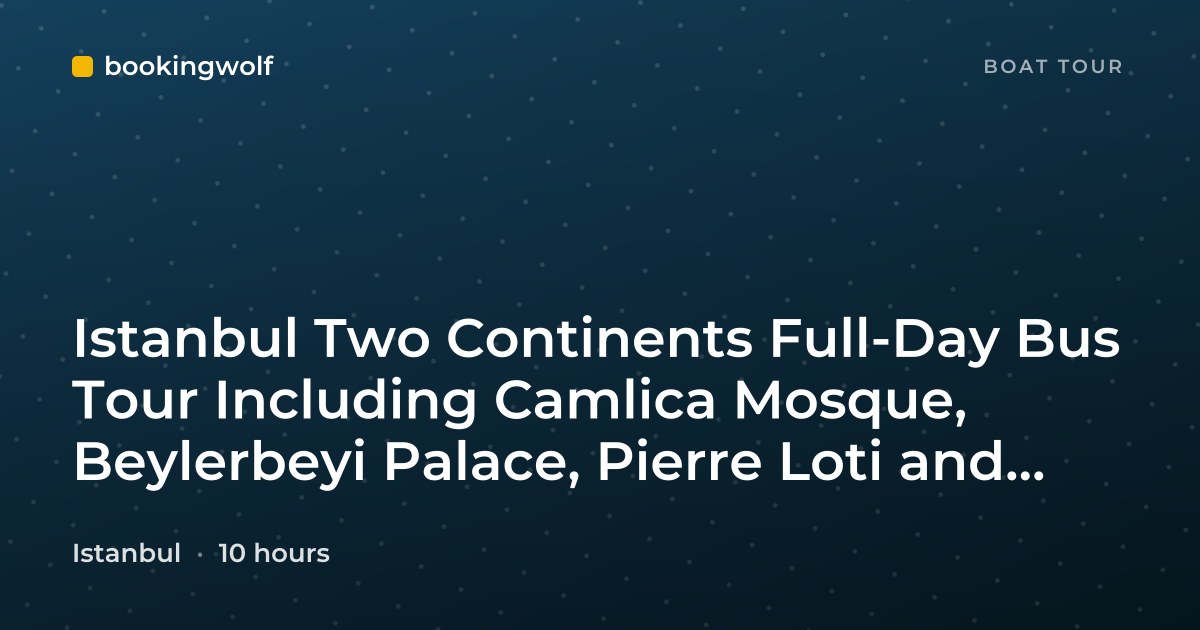 Istanbul Two Continents Full-Day Bus Tour Including Camlica Mosque, Beylerbeyi Palace, Pierre Loti and Bosphorus Cruise