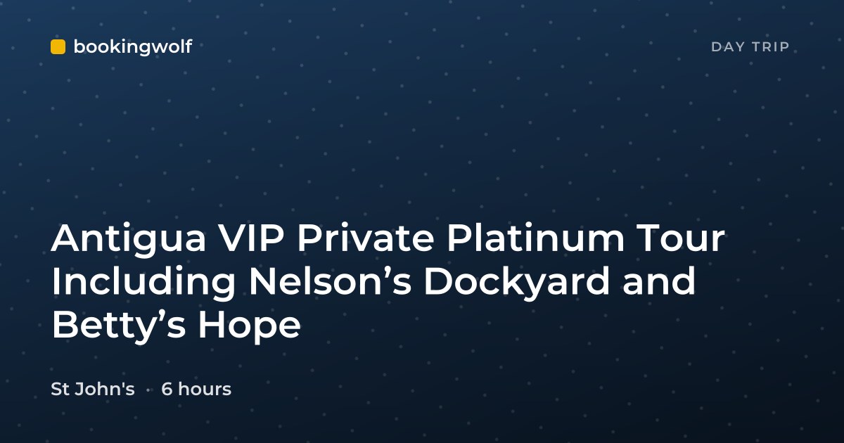Antigua VIP Private Platinum Tour Including Nelson’s Dockyard and Betty’s Hope