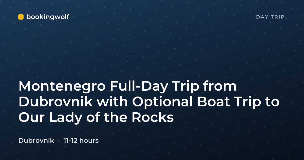 Montenegro Full-Day Trip from Dubrovnik with Optional Boat Trip to Our Lady of the Rocks
