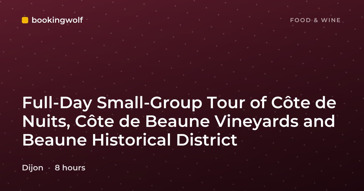 Full-Day Small-Group Tour of Côte de Nuits, Côte de Beaune Vineyards and Beaune Historical District