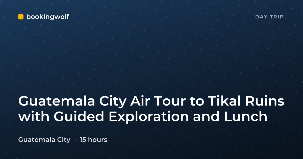 Guatemala City Air Tour to Tikal Ruins with Guided Exploration and Lunch