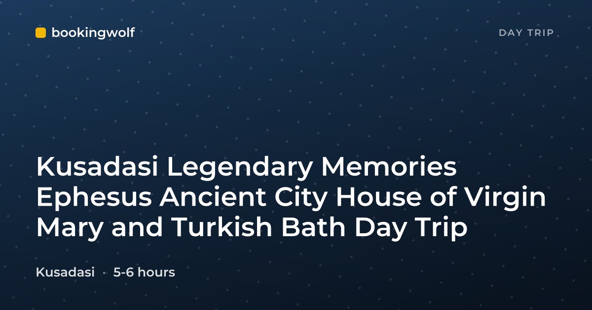 Kusadasi Legendary Memories Ephesus Ancient City House of Virgin Mary and Turkish Bath Day Trip