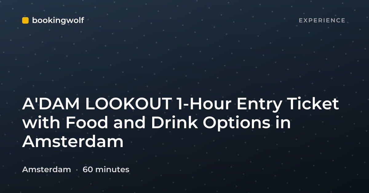 A'DAM LOOKOUT 1-Hour Entry Ticket with Food and Drink Options in Amsterdam