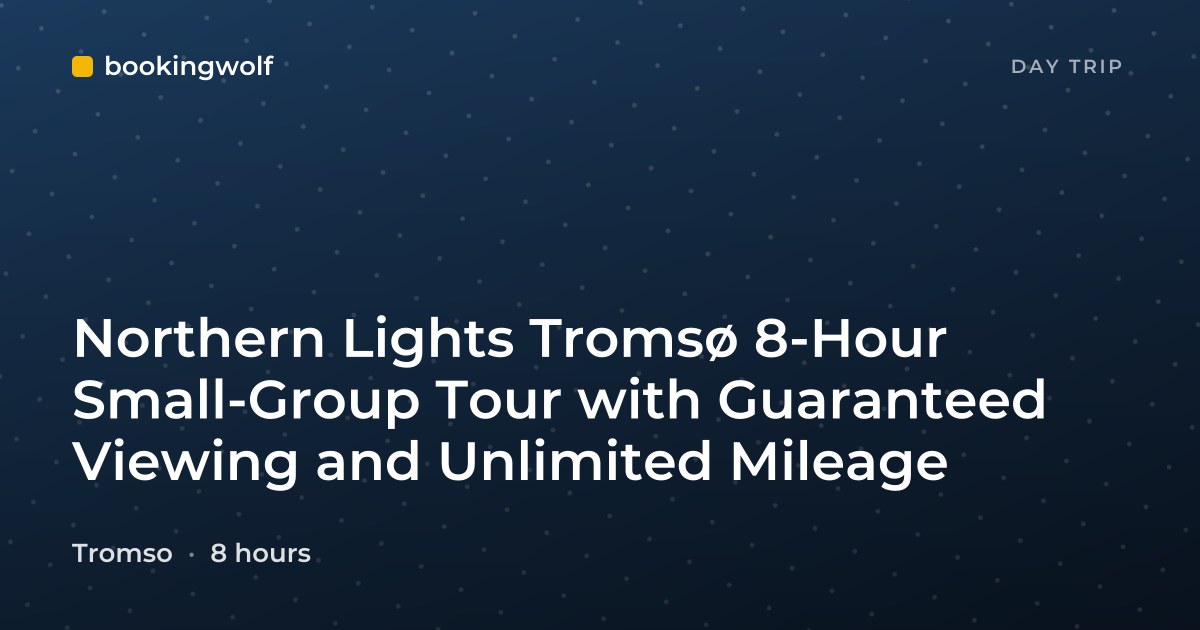 Northern Lights Tromsø 8-Hour Small-Group Tour with Guaranteed Viewing and Unlimited Mileage