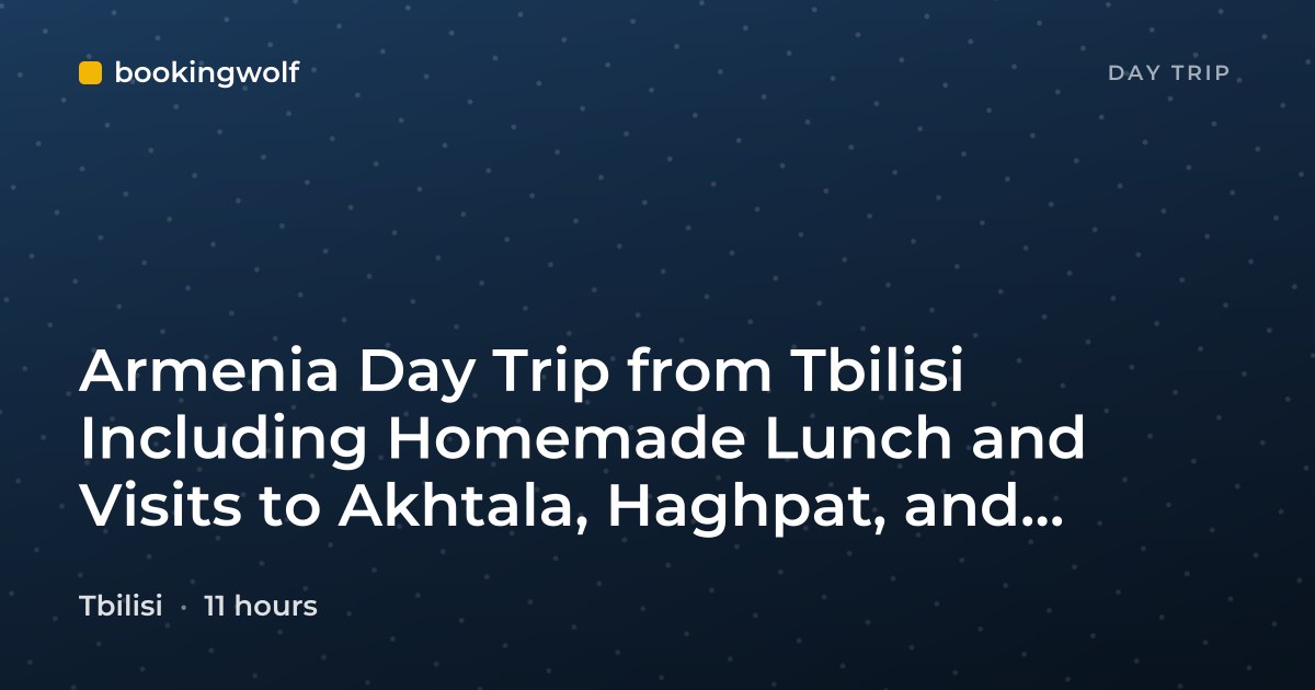 Armenia Day Trip from Tbilisi Including Homemade Lunch and Visits to Akhtala, Haghpat, and Sanahin Monasteries