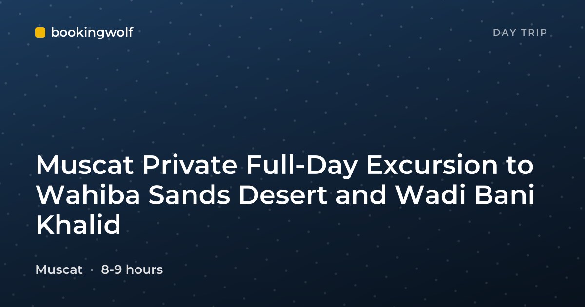 Muscat Private Full-Day Excursion to Wahiba Sands Desert and Wadi Bani Khalid