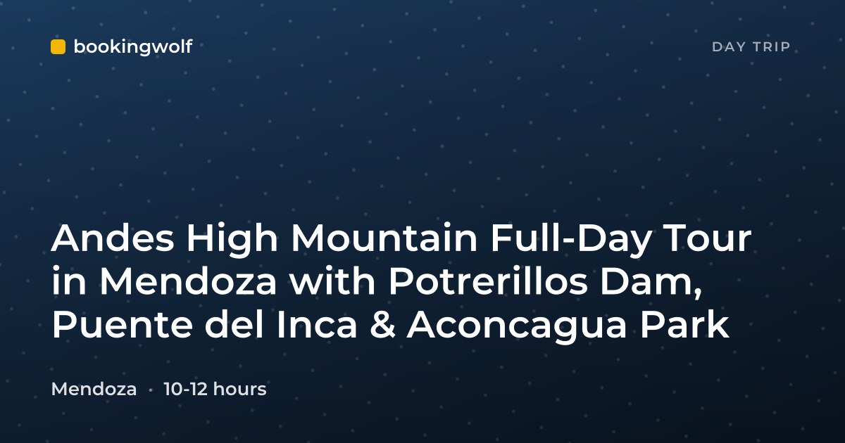 Andes High Mountain Full-Day Tour in Mendoza with Potrerillos Dam, Puente del Inca & Aconcagua Park