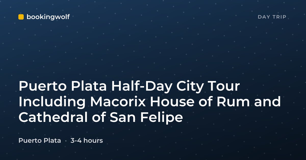 Puerto Plata Half-Day City Tour Including Macorix House of Rum and Cathedral of San Felipe