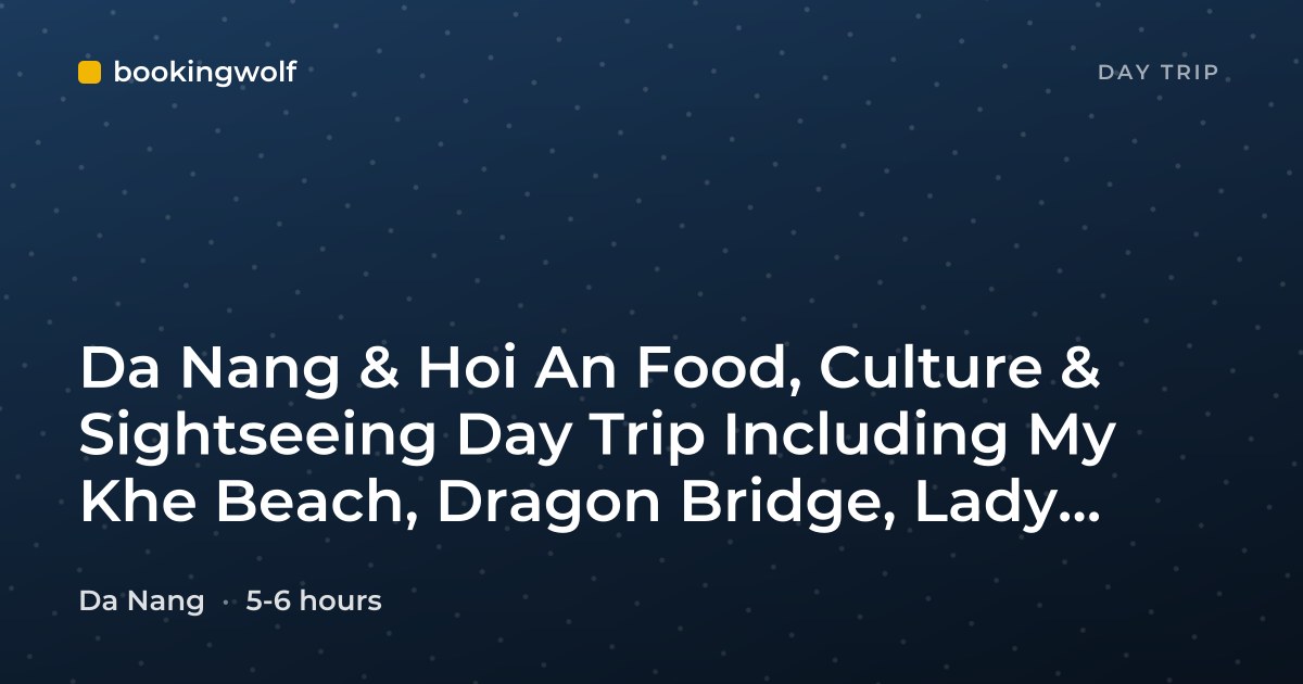 Da Nang & Hoi An Food, Culture & Sightseeing Day Trip Including My Khe Beach, Dragon Bridge, Lady Buddha & Ancient Town