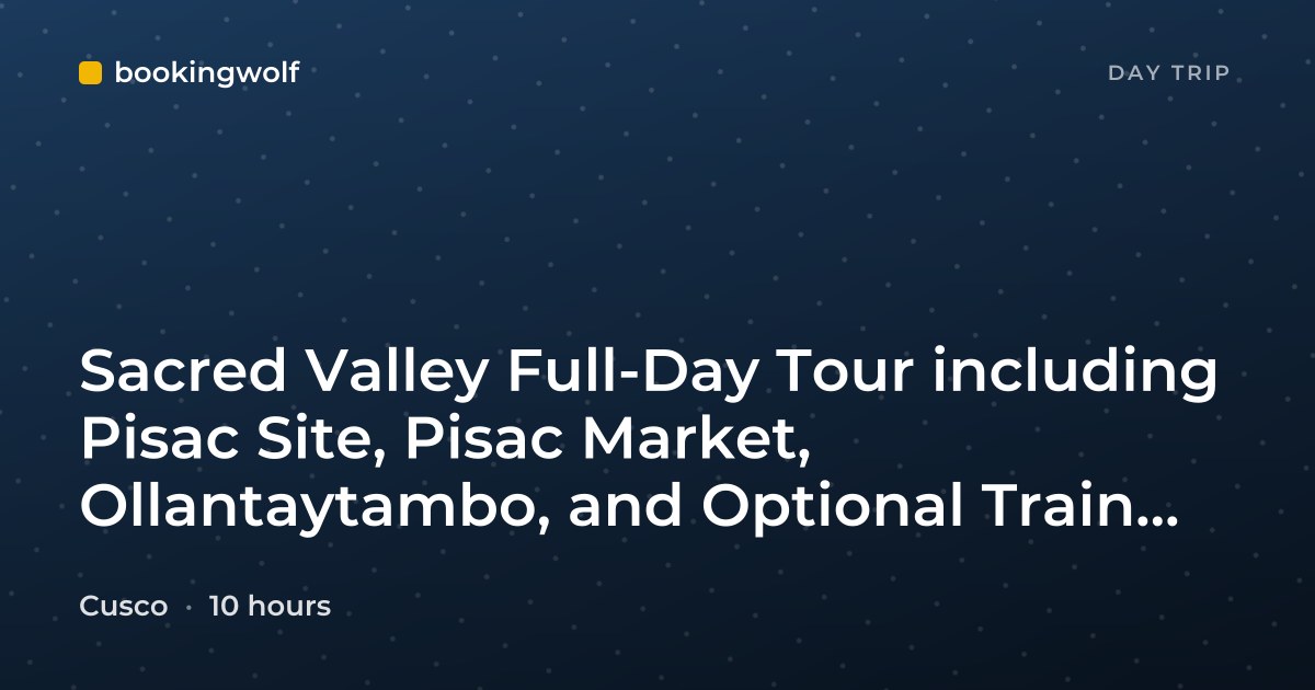 Sacred Valley Full-Day Tour including Pisac Site, Pisac Market, Ollantaytambo, and Optional Train from Ollantaytambo