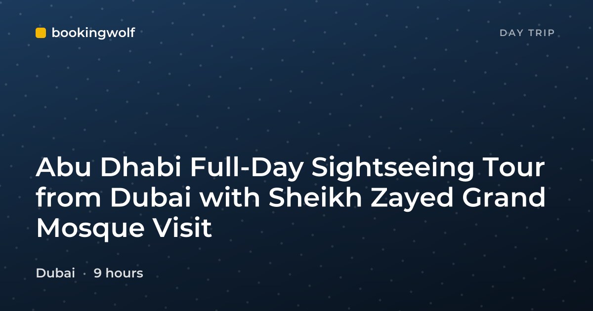 Abu Dhabi Full-Day Sightseeing Tour from Dubai with Sheikh Zayed Grand Mosque Visit