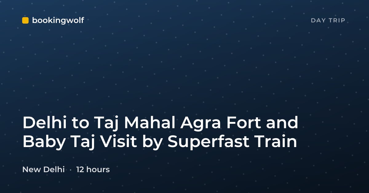 Delhi to Taj Mahal Agra Fort and Baby Taj Visit by Superfast Train