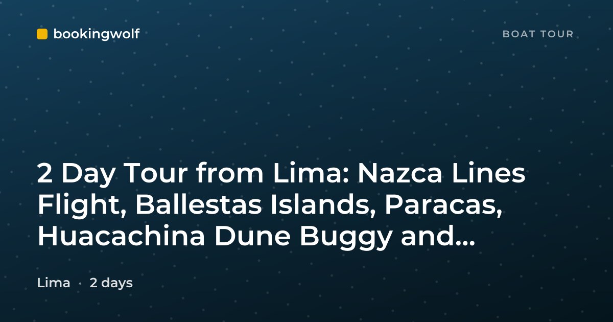 2 Day Tour from Lima: Nazca Lines Flight, Ballestas Islands, Paracas, Huacachina Dune Buggy and Sandboarding