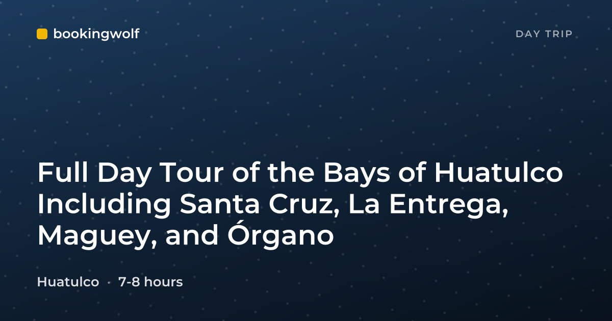 Full Day Tour of the Bays of Huatulco Including Santa Cruz, La Entrega, Maguey, and Órgano