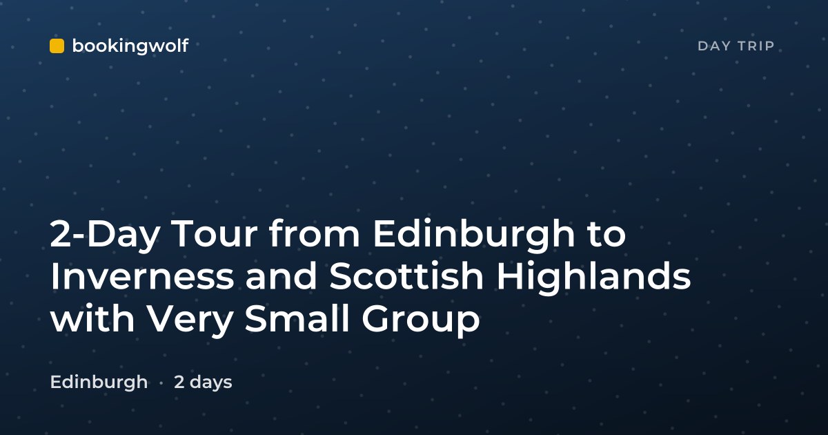 2-Day Tour from Edinburgh to Inverness and Scottish Highlands with Very Small Group