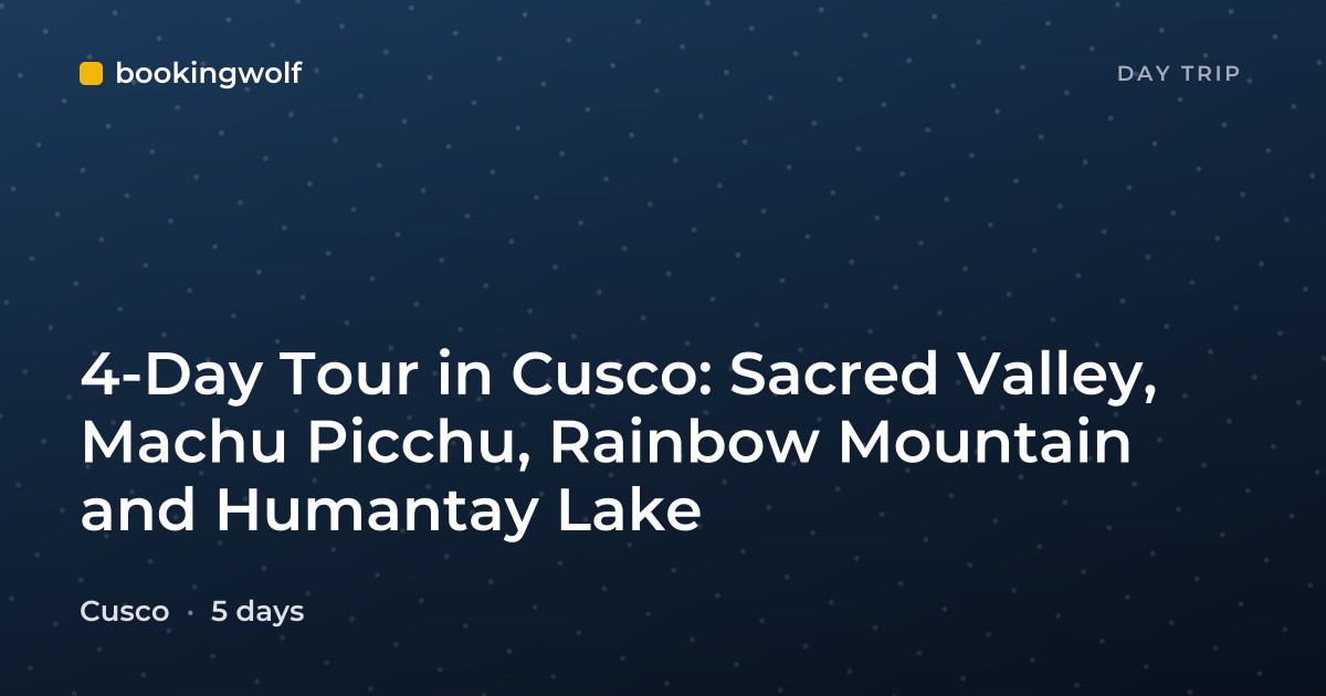 4-Day Tour in Cusco: Sacred Valley, Machu Picchu, Rainbow Mountain and Humantay Lake