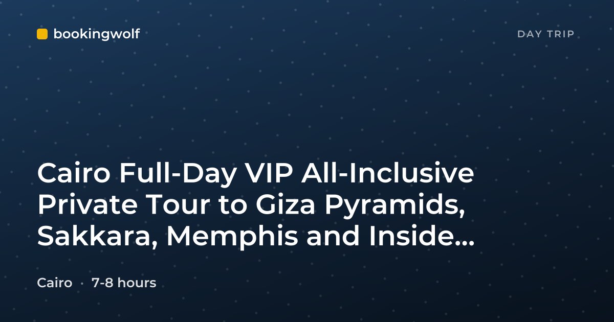 Cairo Full-Day VIP All-Inclusive Private Tour to Giza Pyramids, Sakkara, Memphis and Inside Pyramid