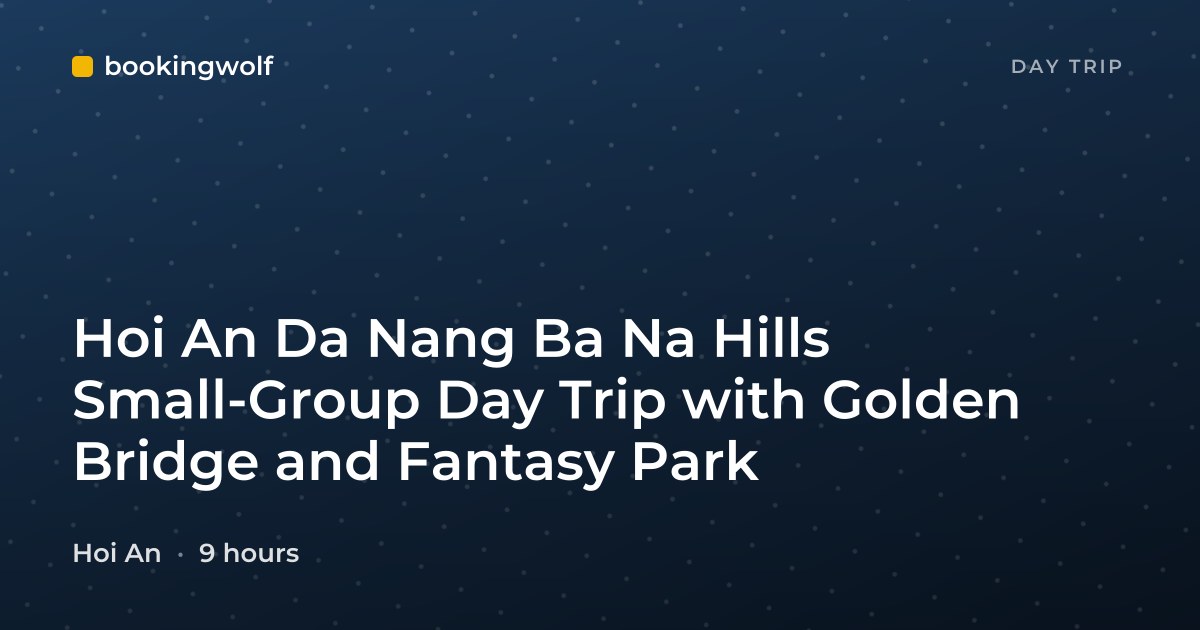 Hoi An Da Nang Ba Na Hills Small-Group Day Trip with Golden Bridge and Fantasy Park