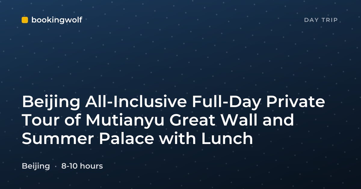 Beijing All-Inclusive Full-Day Private Tour of Mutianyu Great Wall and Summer Palace with Lunch