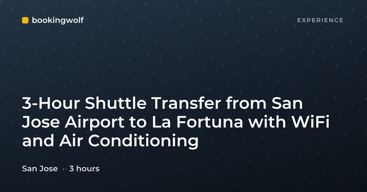 3-Hour Shuttle Transfer from San Jose Airport to La Fortuna with WiFi and Air Conditioning