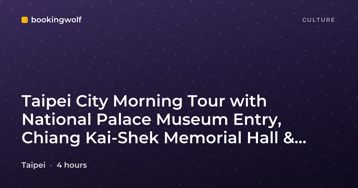 Taipei City Morning Tour with National Palace Museum Entry, Chiang Kai-Shek Memorial Hall & Longshan Temple
