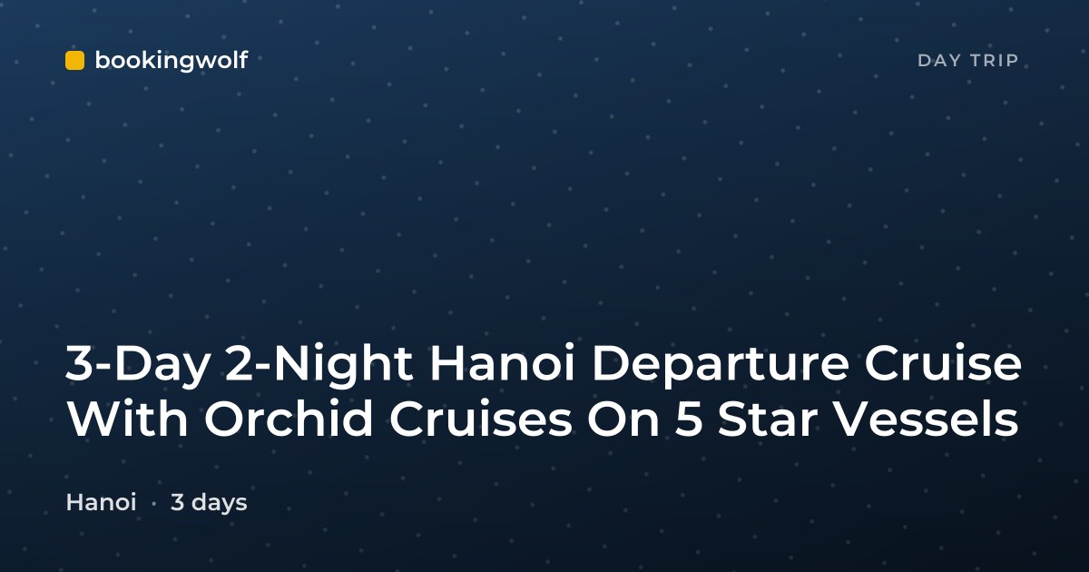 3-Day 2-Night Hanoi Departure Cruise With Orchid Cruises On 5 Star Vessels