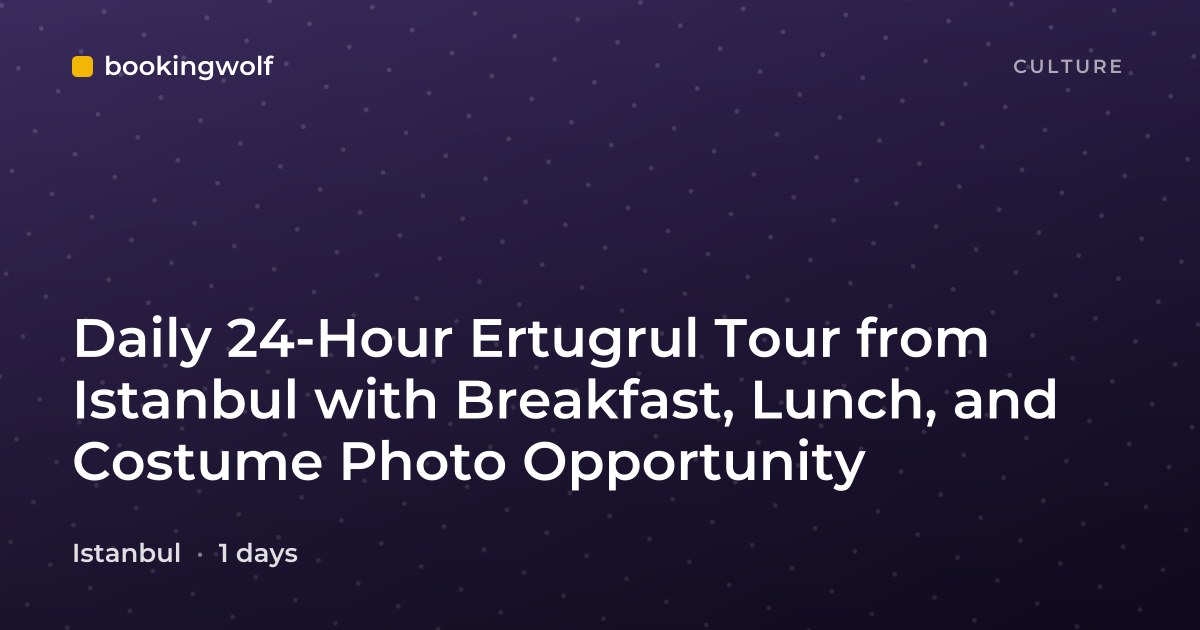 Daily 24-Hour Ertugrul Tour from Istanbul with Breakfast, Lunch, and Costume Photo Opportunity