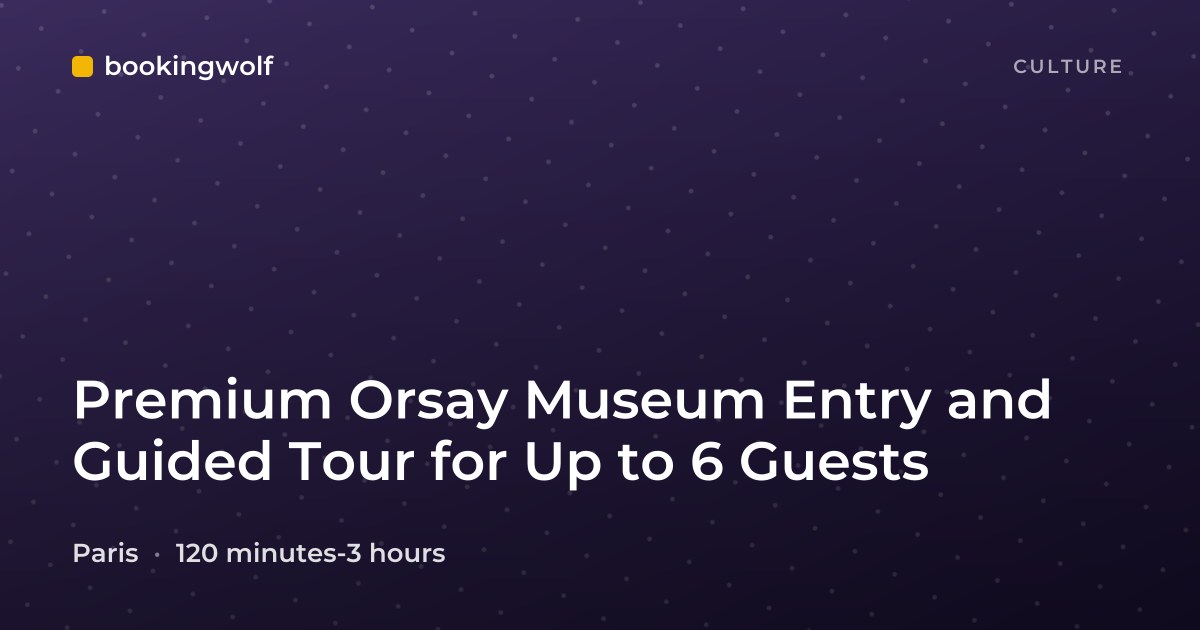 Premium Orsay Museum Entry and Guided Tour for Up to 6 Guests