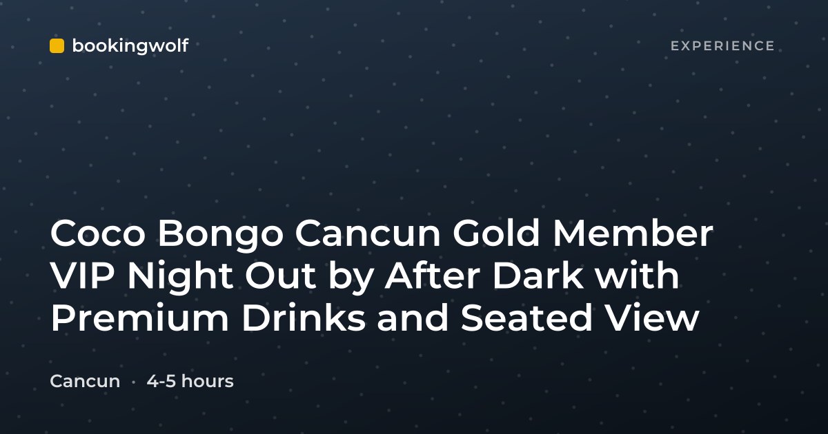 Coco Bongo Cancun Gold Member VIP Night Out by After Dark with Premium Drinks and Seated View