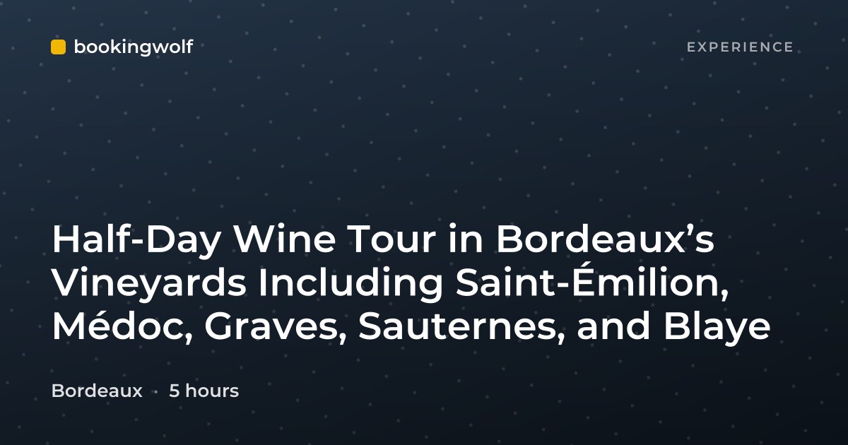 Half-Day Wine Tour in Bordeaux’s Vineyards Including Saint-Émilion, Médoc, Graves, Sauternes, and Blaye